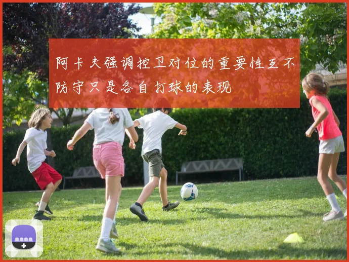 阿卡夫强调控卫对位的重要性互不防守只是各自打球的表现